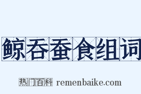鲸吞蚕食组词是什么意思的图片
